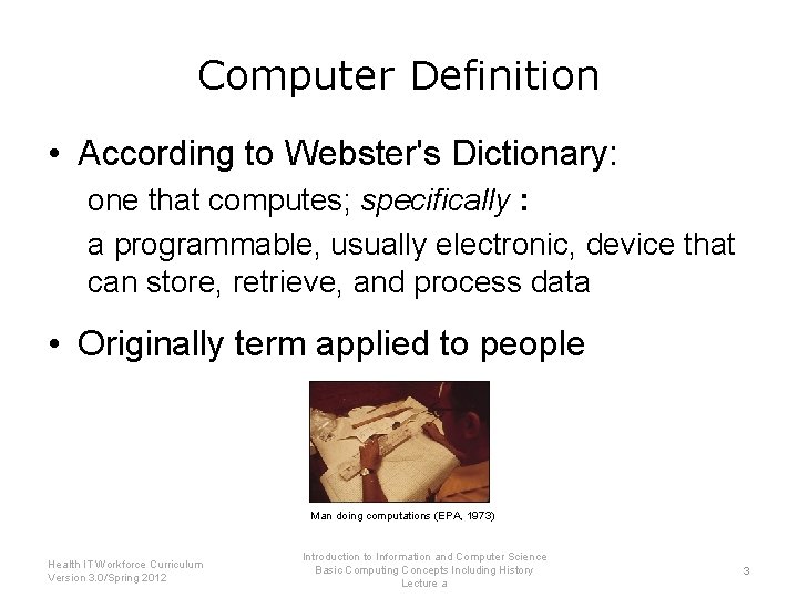 Computer Definition • According to Webster's Dictionary: one that computes; specifically : a programmable,