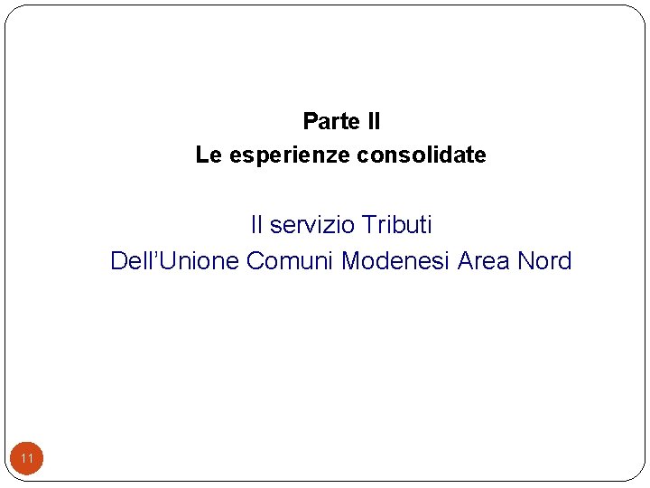 Parte II Le esperienze consolidate Il servizio Tributi Dell’Unione Comuni Modenesi Area Nord 11