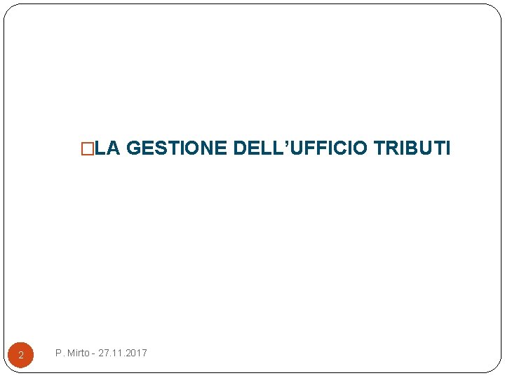 �LA GESTIONE DELL’UFFICIO TRIBUTI 2 P. Mirto - 27. 11. 2017 