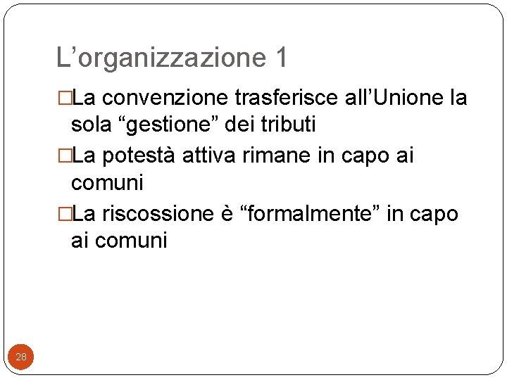 L’organizzazione 1 �La convenzione trasferisce all’Unione la sola “gestione” dei tributi �La potestà attiva