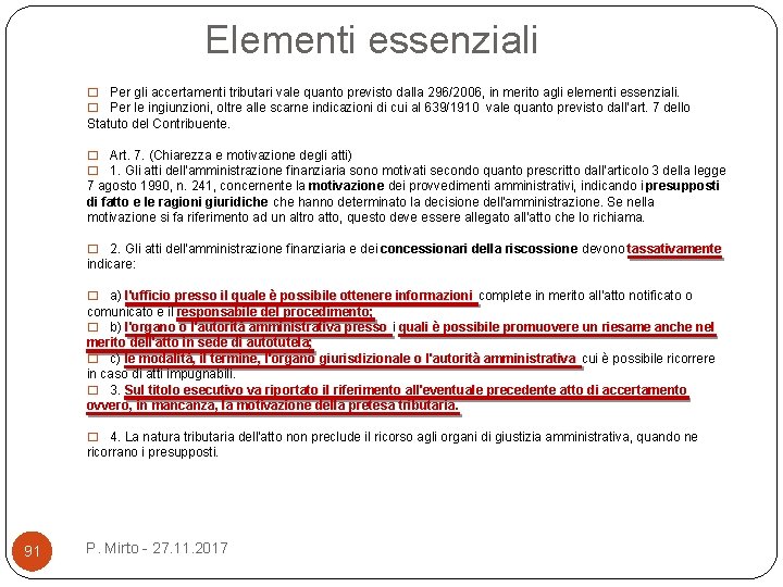 Elementi essenziali Per gli accertamenti tributari vale quanto previsto dalla 296/2006, in merito agli