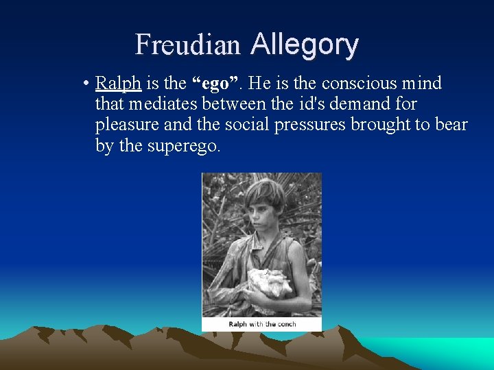 Freudian Allegory • Ralph is the “ego”. He is the conscious mind that mediates