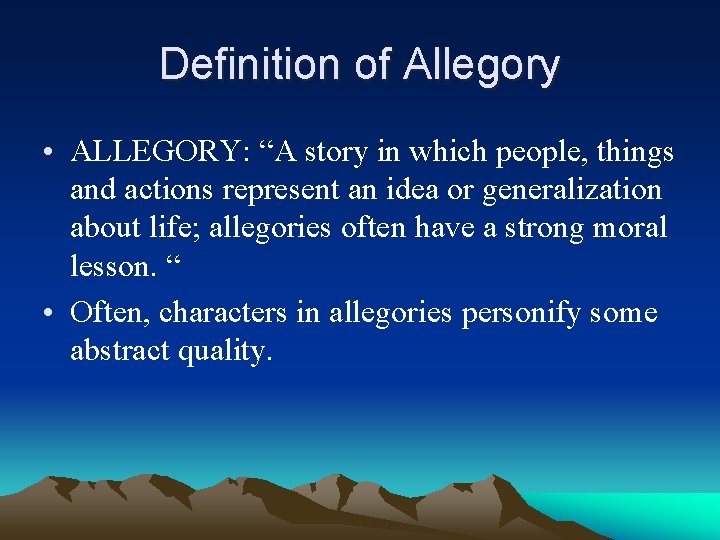 Definition of Allegory • ALLEGORY: “A story in which people, things and actions represent