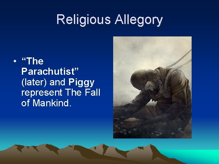 Religious Allegory • “The Parachutist” (later) and Piggy represent The Fall of Mankind. 