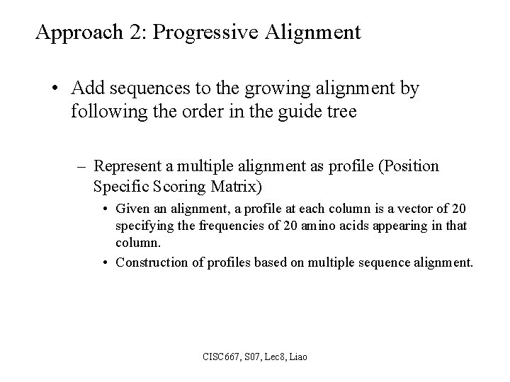 Approach 2: Progressive Alignment • Add sequences to the growing alignment by following the