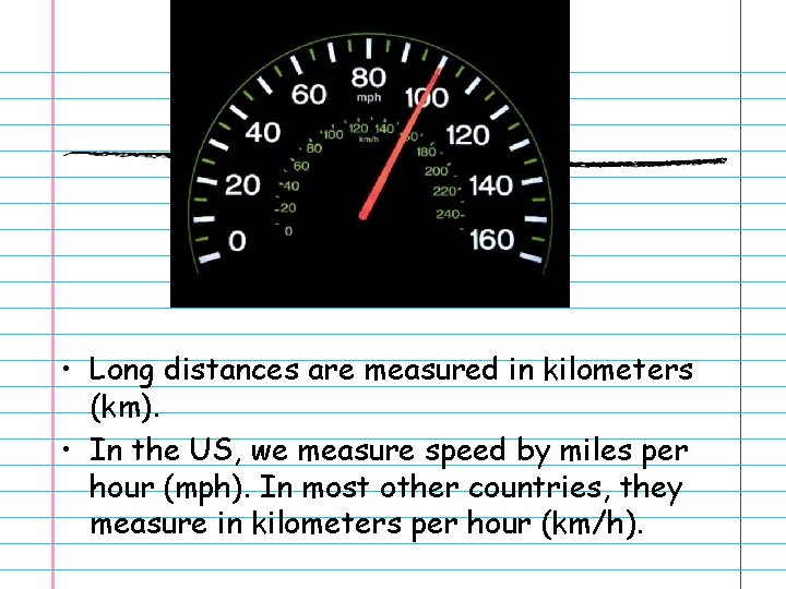  • Long distances are measured in kilometers (km). • In the US, we