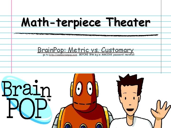 Math-terpiece Theater Brain. Pop: Metric vs. Customary go to http: //www. brainpop. com BEFORE