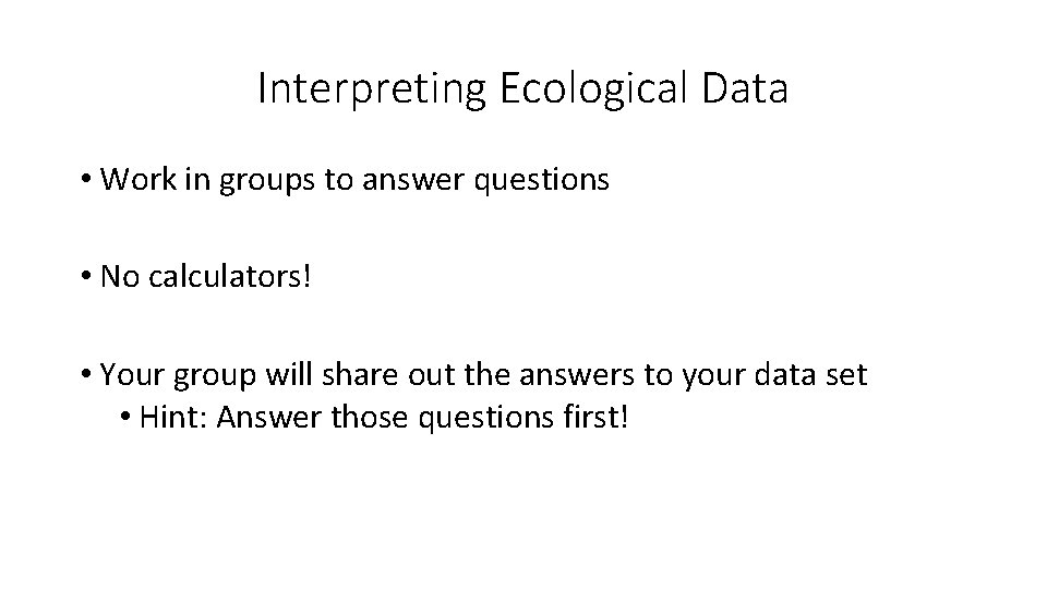 Interpreting Ecological Data • Work in groups to answer questions • No calculators! •