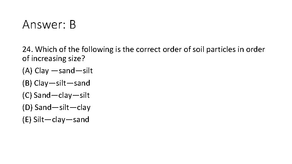 Answer: B 24. Which of the following is the correct order of soil particles