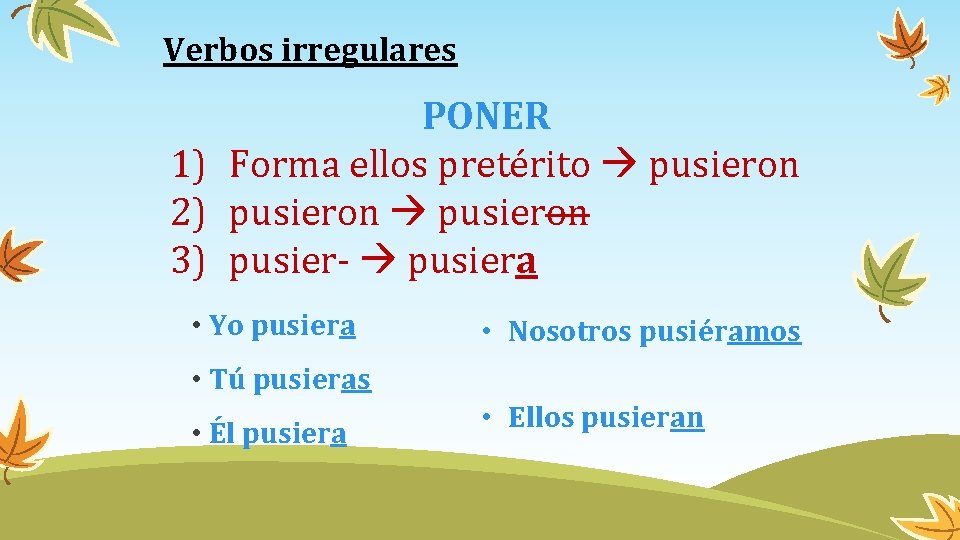 Verbos irregulares PONER 1) Forma ellos pretérito pusieron 2) pusieron 3) pusier- pusiera •