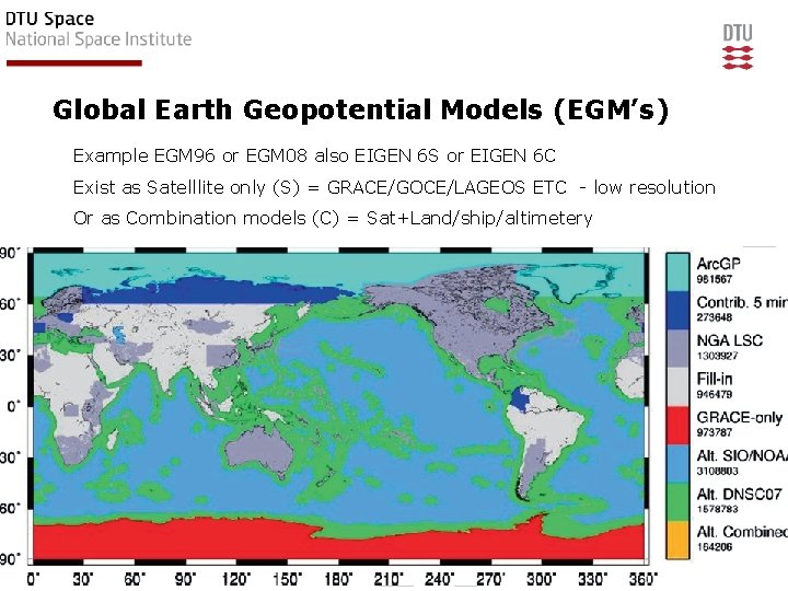 Global Earth Geopotential Models (EGM’s) Example EGM 96 or EGM 08 also EIGEN 6