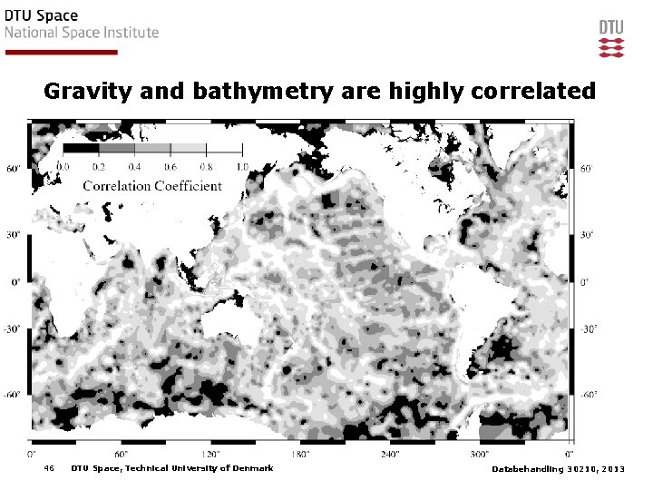 Gravity and bathymetry are highly correlated 46 DTU Space, Technical University of Denmark Databehandling