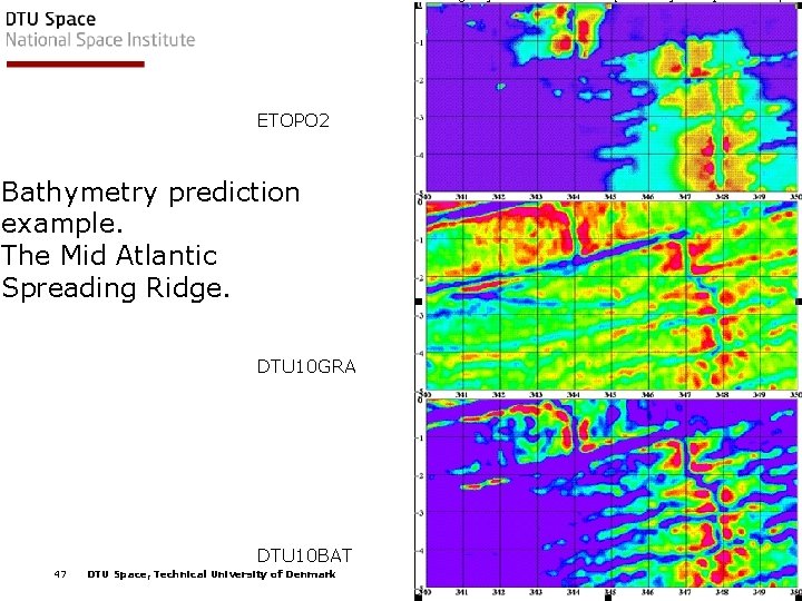 ETOPO 2 Bathymetry prediction example. The Mid Atlantic Spreading Ridge. DTU 10 GRA DTU