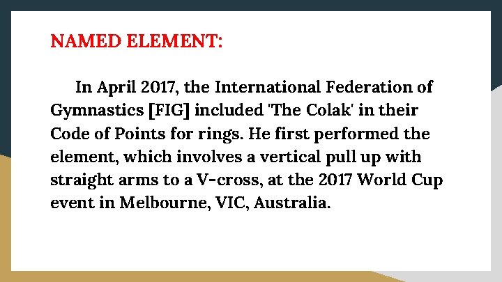 NAMED ELEMENT: In April 2017, the International Federation of Gymnastics [FIG] included 'The Colak'