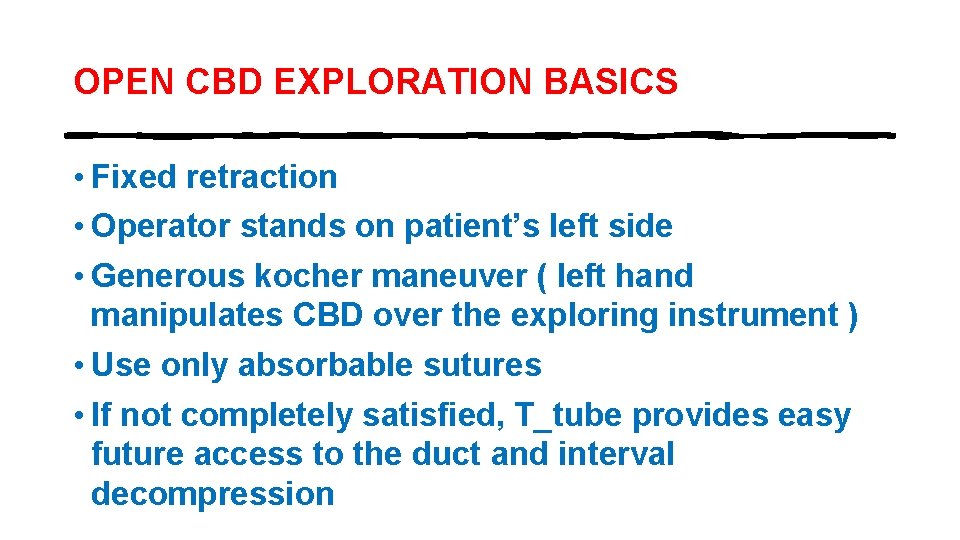 OPEN CBD EXPLORATION BASICS • Fixed retraction • Operator stands on patient’s left side