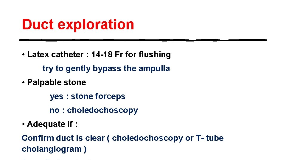 Duct exploration • Latex catheter : 14 -18 Fr for flushing try to gently
