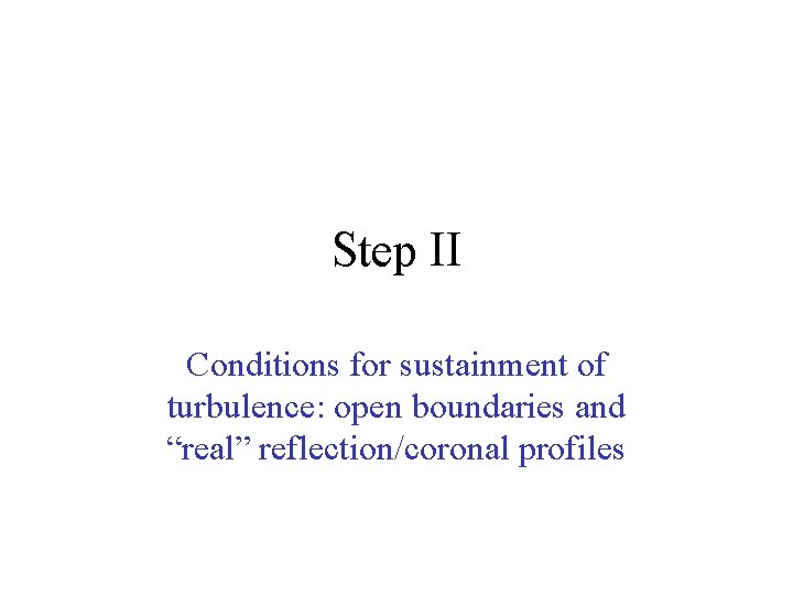 Step II Conditions for sustainment of turbulence: open boundaries and “real” reflection/coronal profiles 