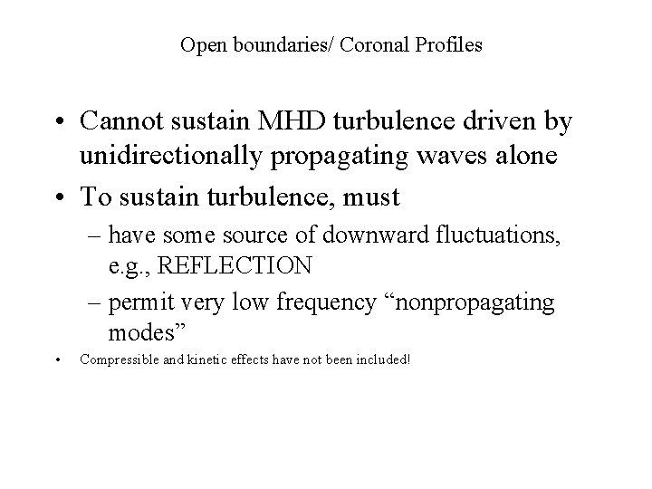 Open boundaries/ Coronal Profiles • Cannot sustain MHD turbulence driven by unidirectionally propagating waves