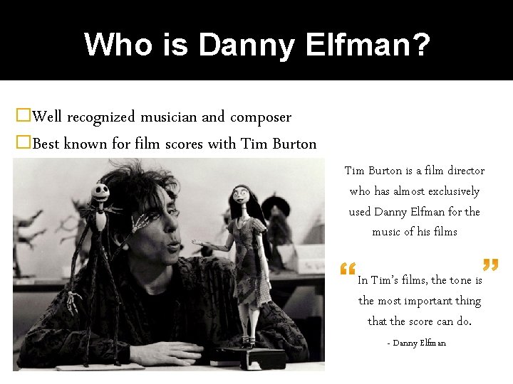 Who is Danny Elfman? �Well recognized musician and composer �Best known for film scores