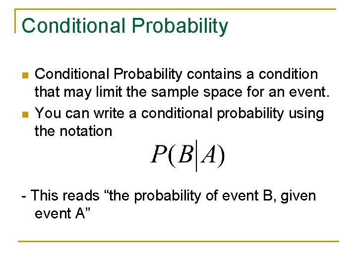 Conditional Probability n n Conditional Probability contains a condition that may limit the sample
