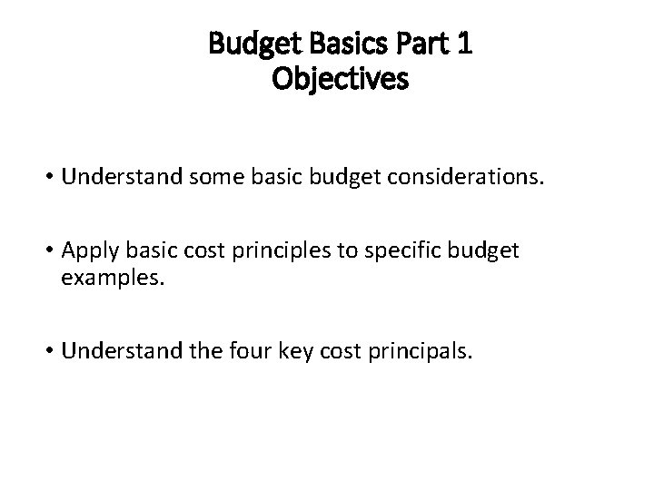 Budget Basics Part 1 Objectives • Understand some basic budget considerations. • Apply basic