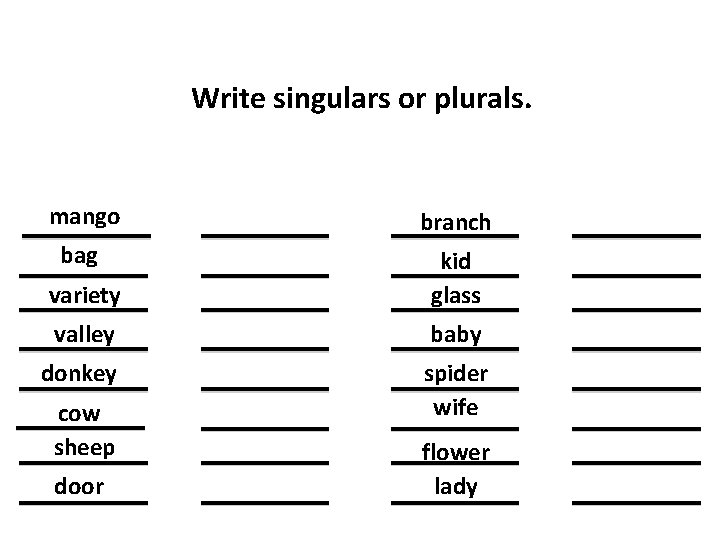 Write singulars or plurals. mango branch bag variety kid glass valley baby donkey spider