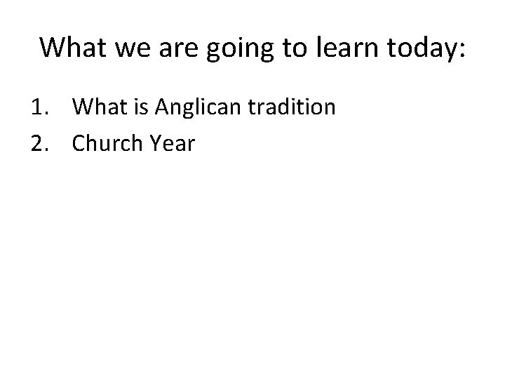 What we are going to learn today: 1. What is Anglican tradition 2. Church