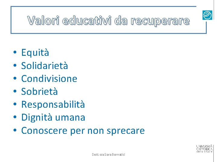 Valori educativi da recuperare • • Equità Solidarietà Condivisione Sobrietà Responsabilità Dignità umana Conoscere