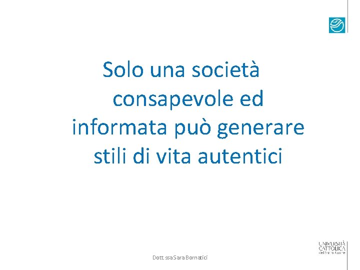 Solo una società consapevole ed informata può generare stili di vita autentici Dott. ssa