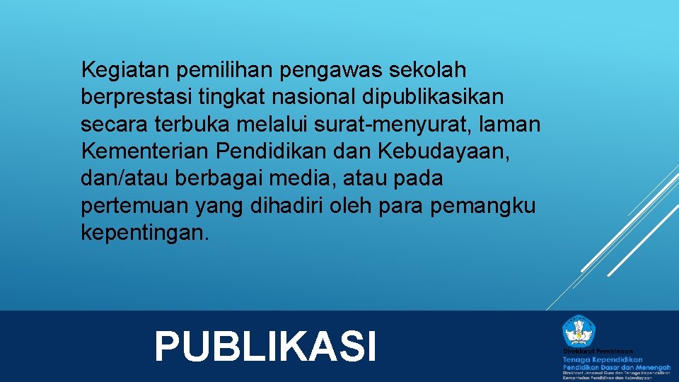 Kegiatan pemilihan pengawas sekolah berprestasi tingkat nasional dipublikasikan secara terbuka melalui surat-menyurat, laman Kementerian