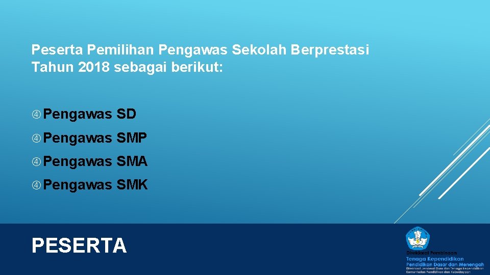 Peserta Pemilihan Pengawas Sekolah Berprestasi Tahun 2018 sebagai berikut: Pengawas SD Pengawas SMP Pengawas