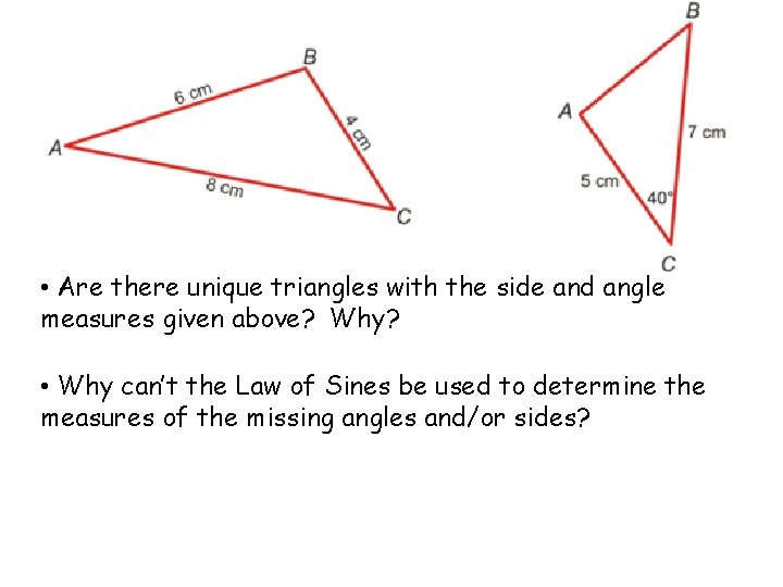  • Are there unique triangles with the side and angle measures given above?