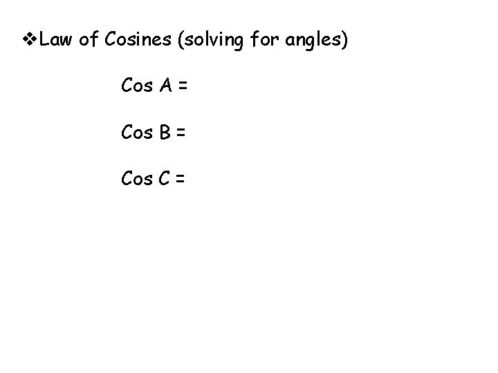  Law of Cosines (solving for angles) Cos A = Cos B = Cos