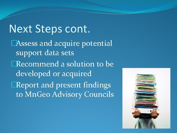 Next Steps cont. �Assess and acquire potential support data sets �Recommend a solution to
