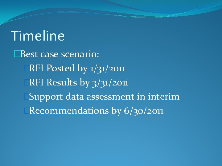 Timeline �Best case scenario: �RFI Posted by 1/31/2011 �RFI Results by 3/31/2011 �Support data