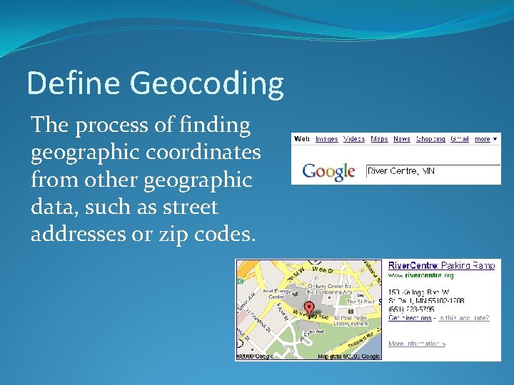 Define Geocoding The process of finding geographic coordinates from other geographic data, such as