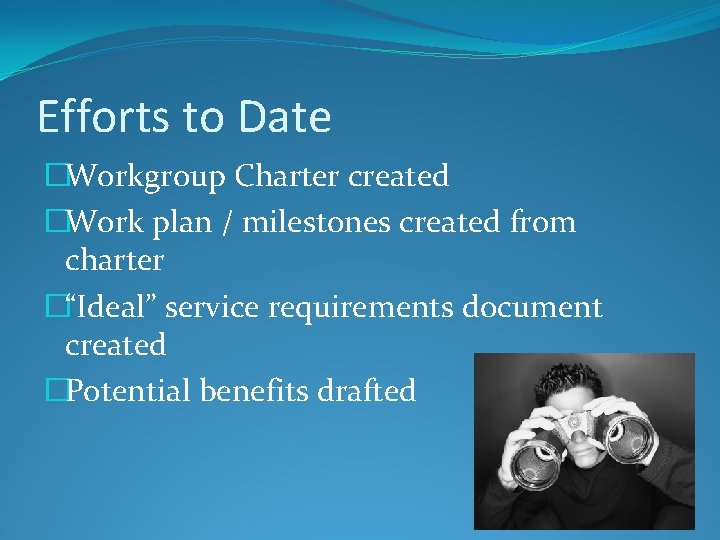 Efforts to Date �Workgroup Charter created �Work plan / milestones created from charter �“Ideal”