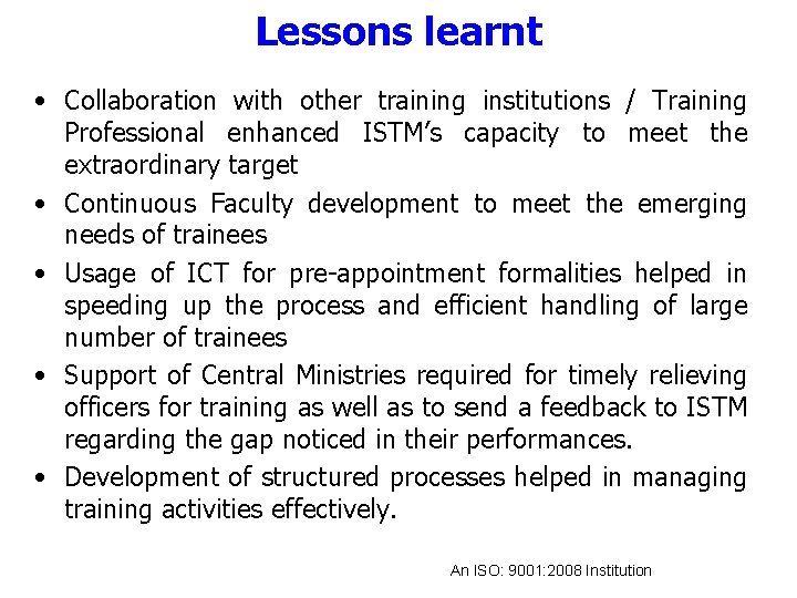 Lessons learnt • Collaboration with other training institutions / Training Professional enhanced ISTM’s capacity