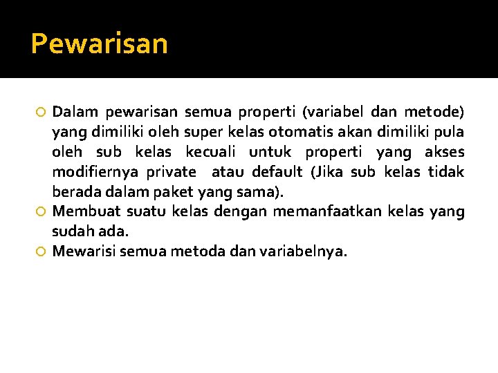 Pewarisan Dalam pewarisan semua properti (variabel dan metode) yang dimiliki oleh super kelas otomatis