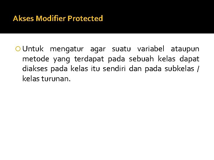 Akses Modifier Protected Untuk mengatur agar suatu variabel ataupun metode yang terdapat pada sebuah