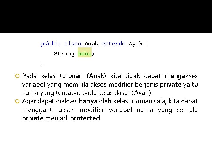 Pada kelas turunan (Anak) kita tidak dapat mengakses variabel yang memiliki akses modifier berjenis