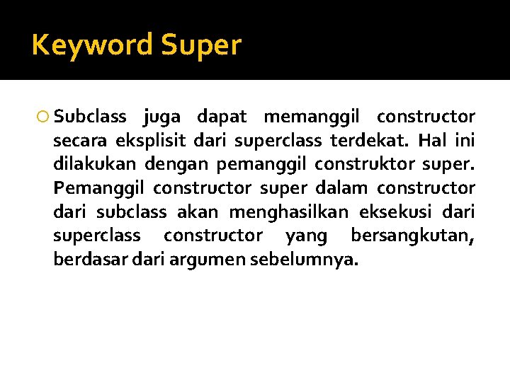 Keyword Super Subclass juga dapat memanggil constructor secara eksplisit dari superclass terdekat. Hal ini