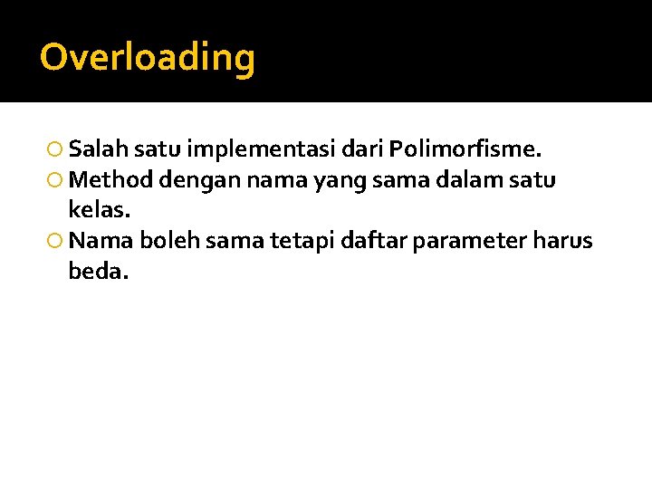 Overloading Salah satu implementasi dari Polimorfisme. Method dengan nama yang sama dalam satu kelas.