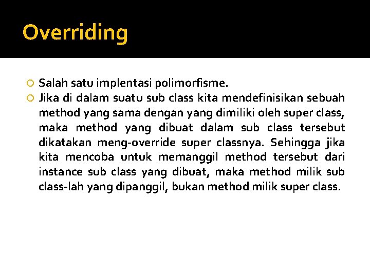 Overriding Salah satu implentasi polimorfisme. Jika di dalam suatu sub class kita mendefinisikan sebuah