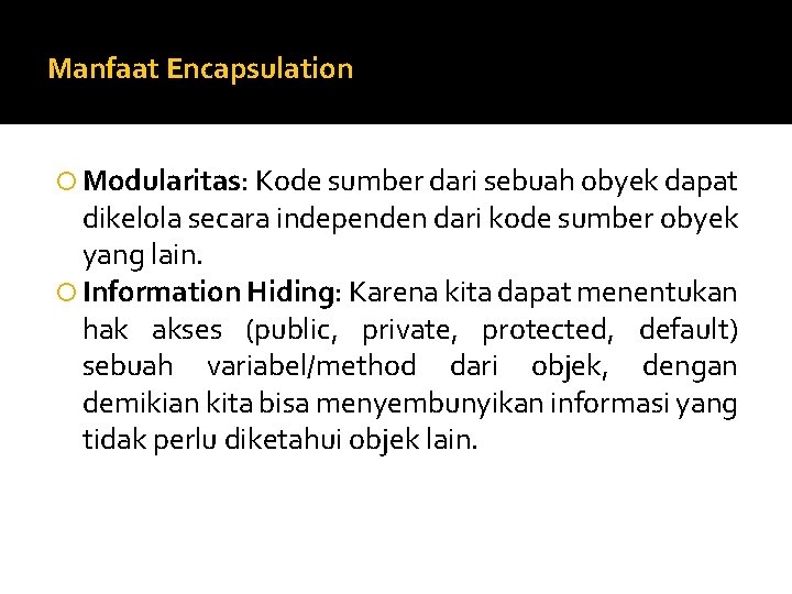 Manfaat Encapsulation Modularitas: Kode sumber dari sebuah obyek dapat dikelola secara independen dari kode