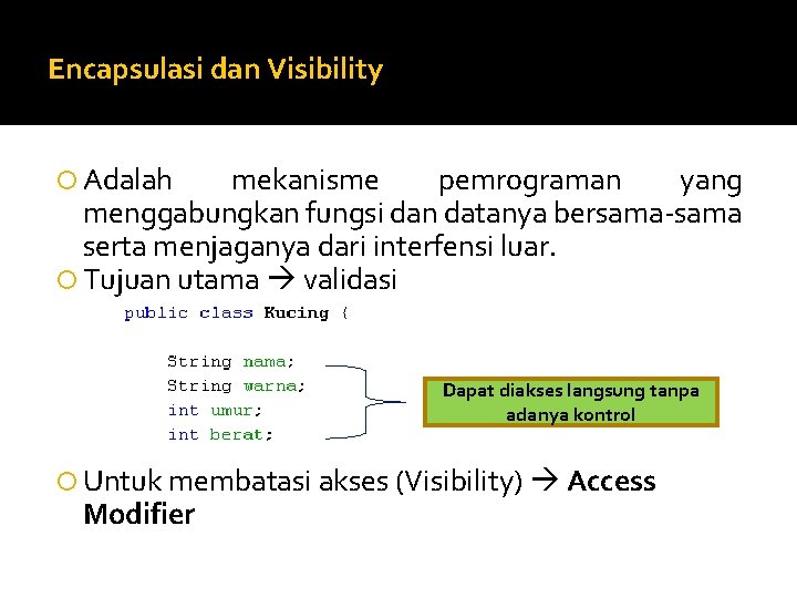 Encapsulasi dan Visibility Adalah mekanisme pemrograman yang menggabungkan fungsi dan datanya bersama-sama serta menjaganya