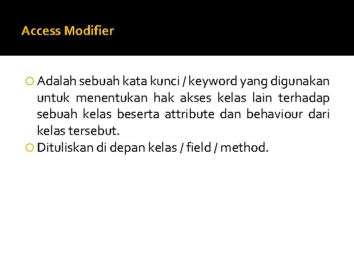 Access Modifier Adalah sebuah kata kunci / keyword yang digunakan untuk menentukan hak akses