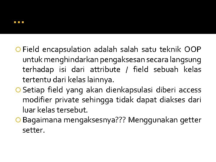 . . . Field encapsulation adalah satu teknik OOP untuk menghindarkan pengaksesan secara langsung