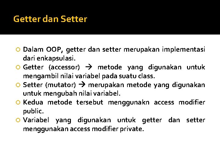 Getter dan Setter Dalam OOP, getter dan setter merupakan implementasi dari enkapsulasi. Getter (accessor)