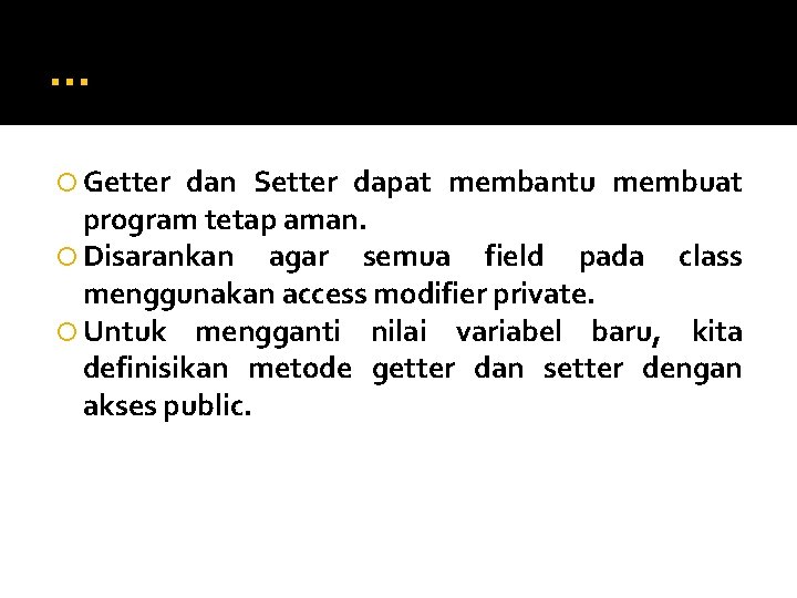 … Getter dan Setter dapat membantu membuat program tetap aman. Disarankan agar semua field